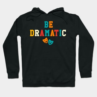 Be Dramatic Funny Theatre Gifts Drama Theater Hoodie